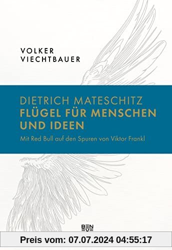 Dietrich Mateschitz: Flügel für Menschen und Ideen: Mit Red Bull auf den Spuren von Viktor Frankl